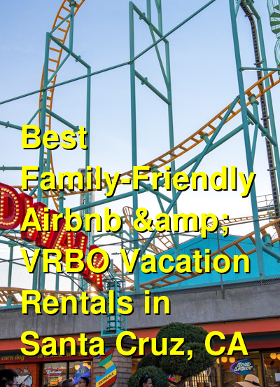 Best Family-Friendly Airbnb & VRBO Vacation Rentals in Santa Cruz, CA | Budget Your Trip
