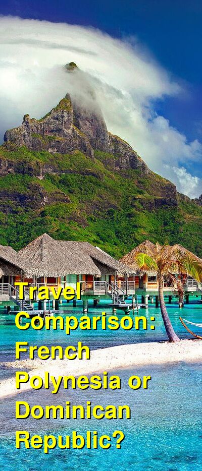 Dominican Republic vs. French Polynesia Travel Comparison