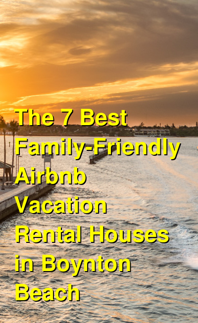 The 11 Best Family-Friendly Airbnb Vacation Rental Houses in Boynton Beach | Budget Your Trip