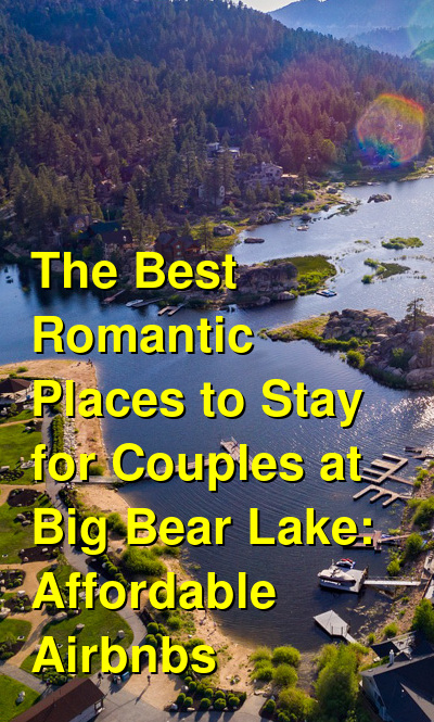 The Best Romantic Places to Stay for Couples at Big Bear Lake: Affordable Airbnb's & VRBO's | Budget Your Trip