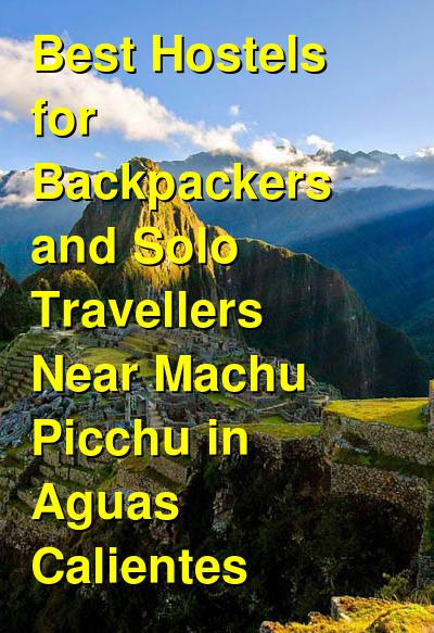Best Hostels for Backpackers and Solo Travellers Near Machu Picchu in Aguas Calientes | Budget Your Trip