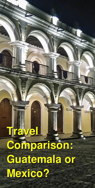 Guatemala vs. Mexico Travel Comparison