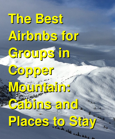 The Best Airbnbs for Groups in Copper Mountain: Cabins and Places to Stay (October 2025) | Budget Your Trip