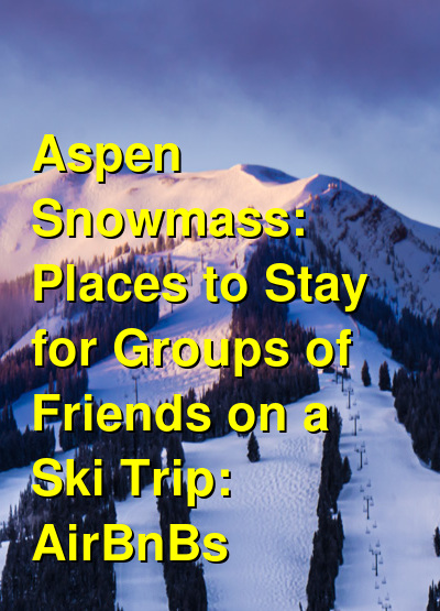 The Best Places to Stay in Aspen Snowmass for Friends & Groups: Cabins, Ski-in Ski-out Condos & AirBnBs (October 2025) | Budget Your Trip