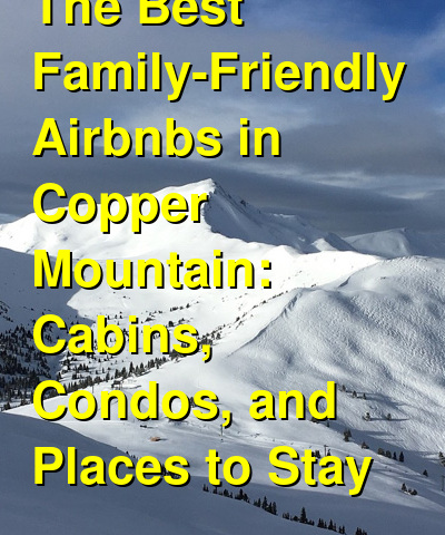 The Best Family-Friendly Airbnbs in Copper Mountain: Cabins, Condos, and Places to Stay (October 2025) | Budget Your Trip