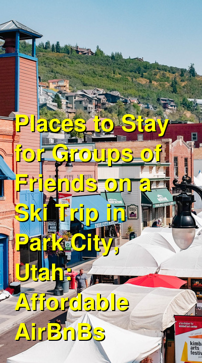 The Best Places to Stay for Friends & Groups in Park City, Utah: Cabins, Ski-in Ski-out Resorts & AirBnBs (October 2025) | Budget Your Trip
