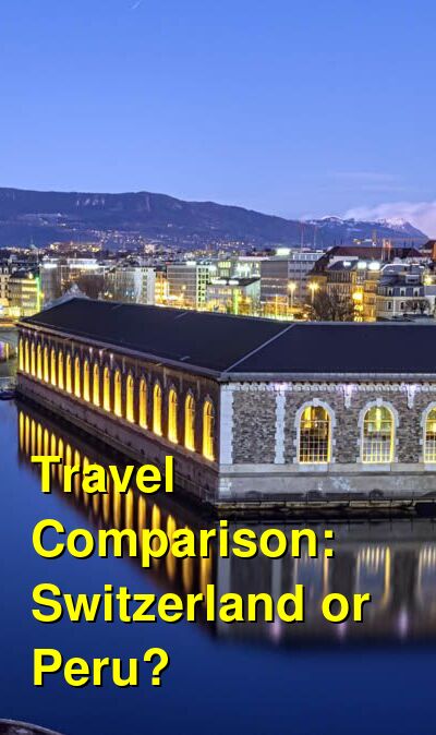 Peru vs. Switzerland Travel Comparison
