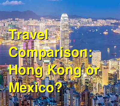 Hong Kong vs. Mexico Travel Comparison